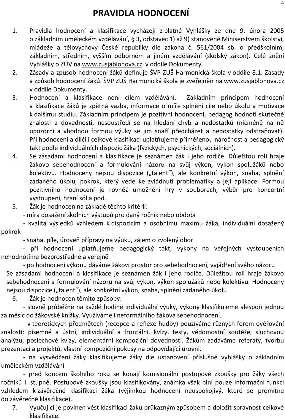 o předškolním, základním, středním, vyšším odborném a jiném vzdělávání (školský zákon). Celé znění Vyhlášky o ZUV na www.zusjablonova.cz v oddíle Dokumenty. 2.