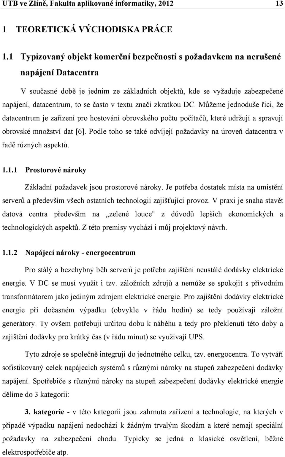 textu značí zkratkou DC. Můžeme jednoduše říci, že datacentrum je zařízení pro hostování obrovského počtu počítačů, které udržují a spravují obrovské množství dat [6].