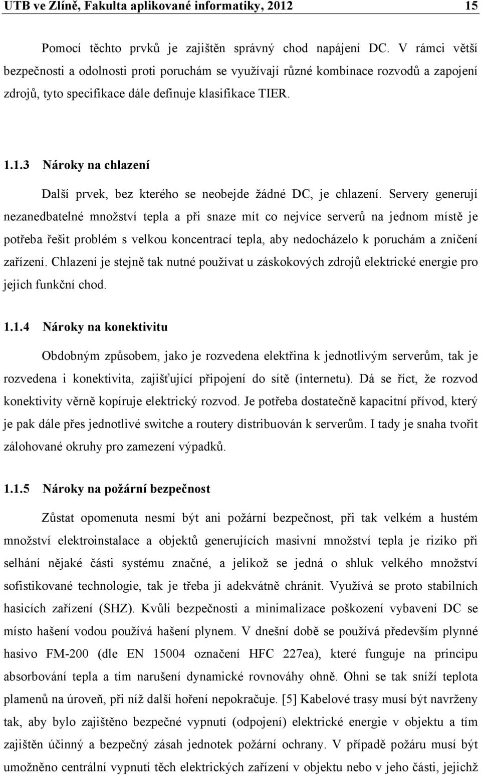 1.3 Nároky na chlazení Další prvek, bez kterého se neobejde žádné DC, je chlazení.