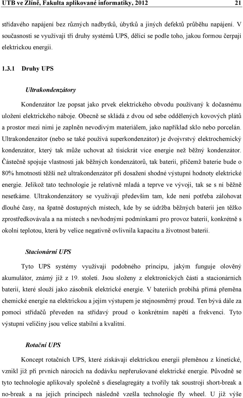 1 Druhy UPS Ultrakondenzátory Kondenzátor lze popsat jako prvek elektrického obvodu používaný k dočasnému uložení elektrického náboje.