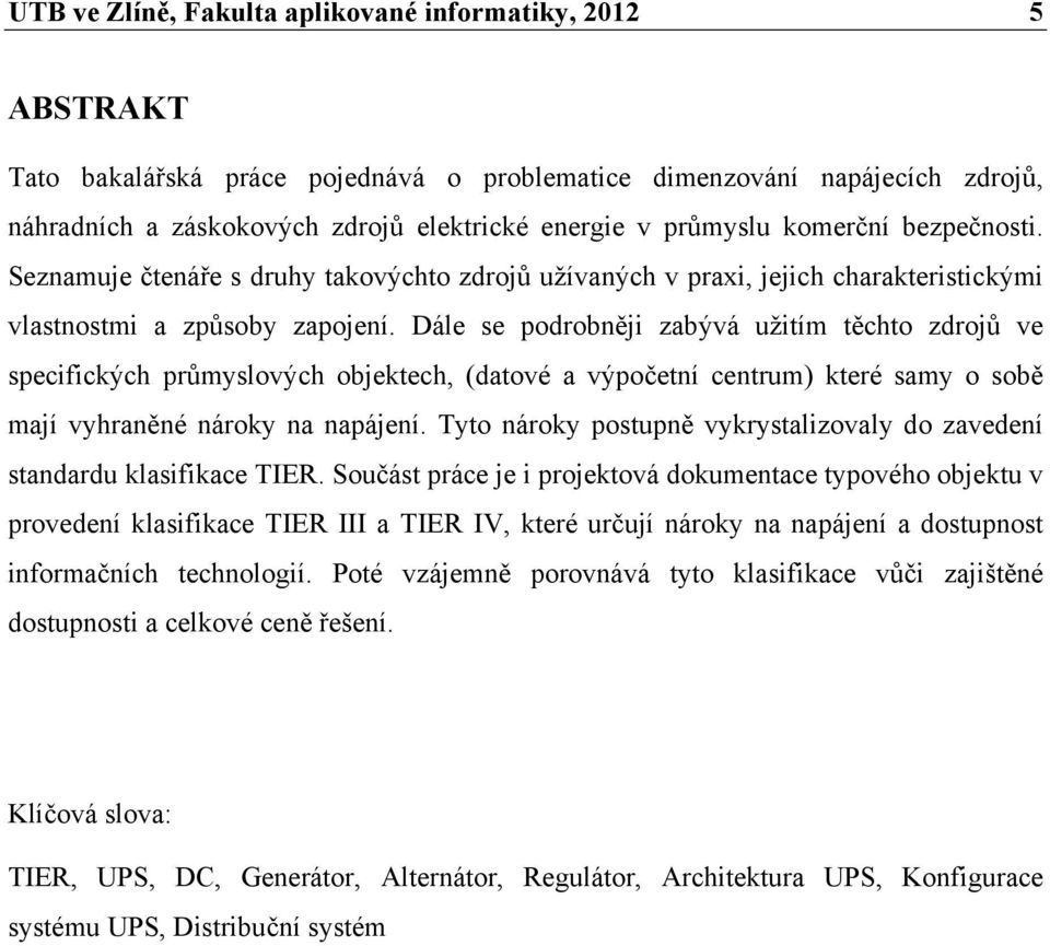 Dále se podrobněji zabývá užitím těchto zdrojů ve specifických průmyslových objektech, (datové a výpočetní centrum) které samy o sobě mají vyhraněné nároky na napájení.