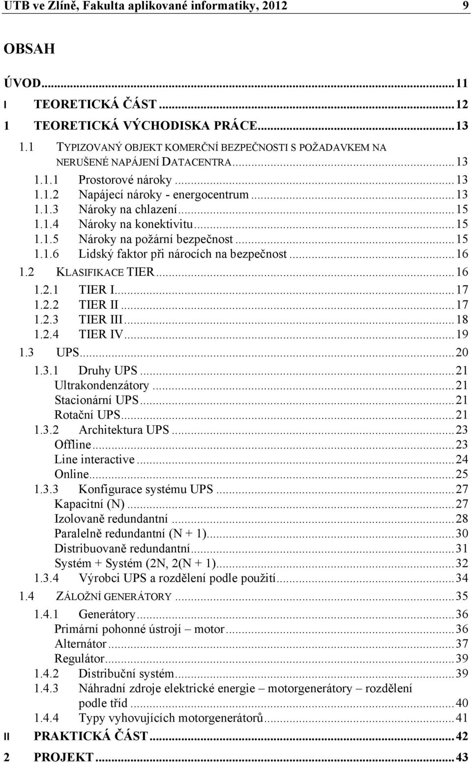 1.4 Nároky na konektivitu... 15 1.1.5 Nároky na požární bezpečnost... 15 1.1.6 Lidský faktor při nárocích na bezpečnost... 16 1.2 KLASIFIKACE TIER... 16 1.2.1 TIER I... 17 1.2.2 TIER II... 17 1.2.3 TIER III.