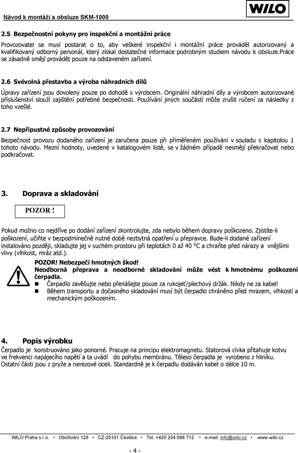 6 Svévolná přestavba a výroba náhradních dílů Úpravy zařízení jsou dovoleny pouze po dohodě s výrobcem.