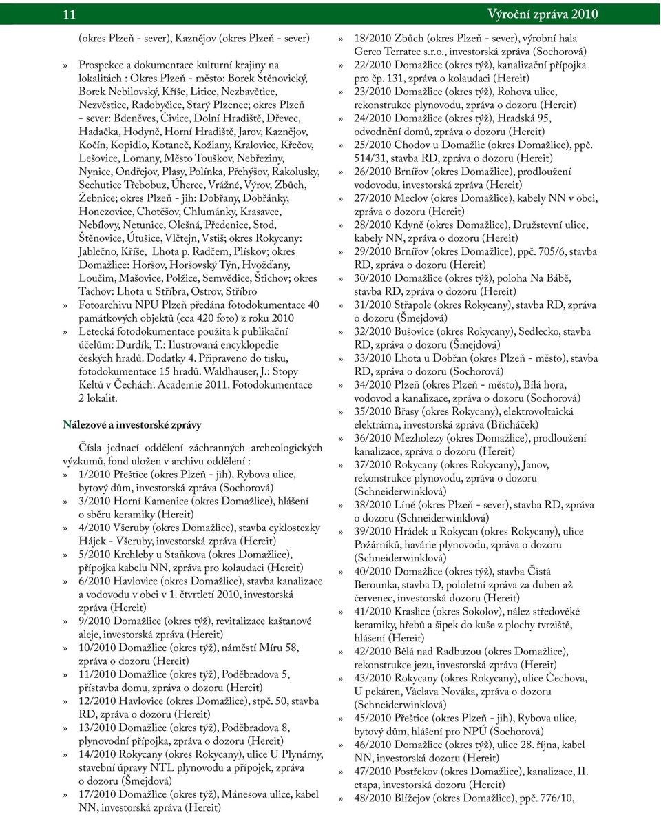 Křečov, Lešovice, Lomany, Město Touškov, Nebřeziny, Nynice, Ondřejov, Plasy, Polínka, Přehýšov, Rakolusky, Sechutice Třebobuz, Úherce, Vrážné, Výrov, Zbůch, Žebnice; okres Plzeň - jih: Dobřany,