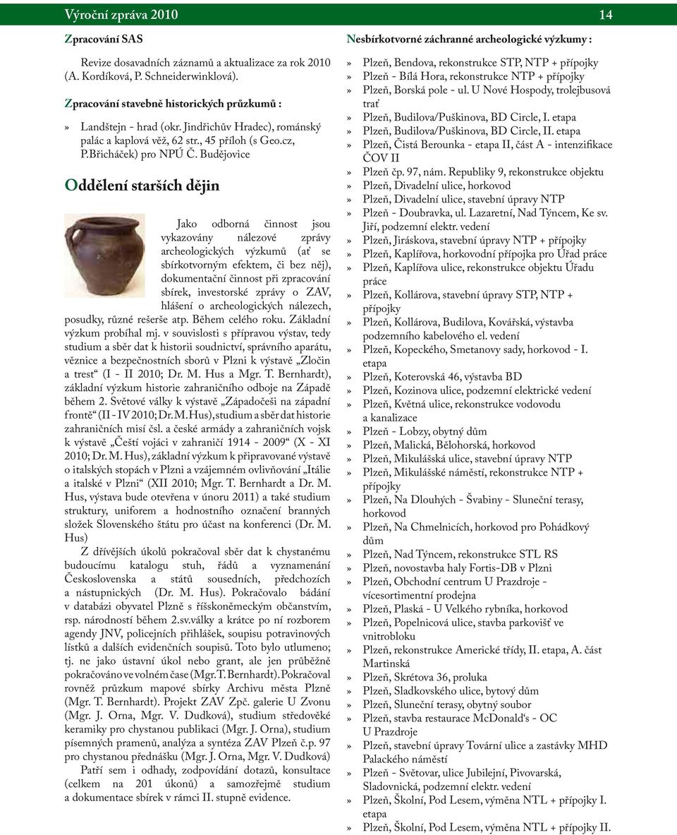 Budějovice Oddělení starších dějin Jako odborná činnost jsou vykazovány nálezové zprávy archeologických výzkumů (ať se sbírkotvorným efektem, či bez něj), dokumentační činnost při zpracování sbírek,
