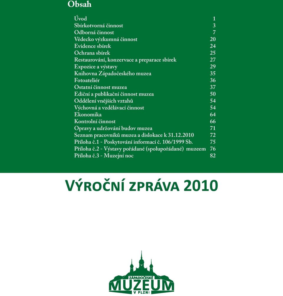 Oddělení vnějších vztahů 54 Výchovná a vzdělávací činnost 54 Ekonomika 64 Kontrolní činnost 66 Opravy a udržování budov muzea 71 Seznam pracovníků muzea a