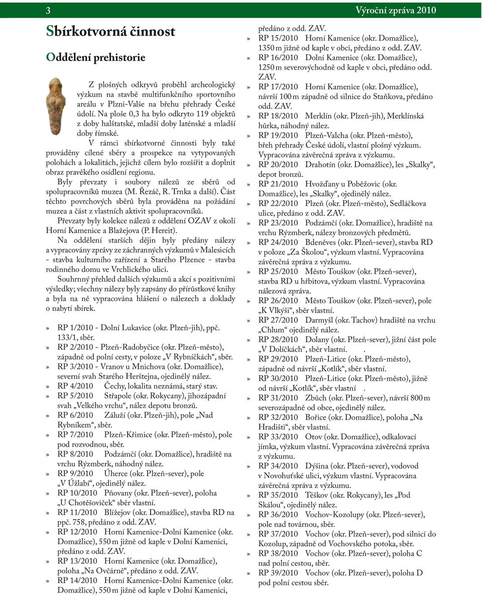V rámci sbírkotvorné činnosti byly také prováděny cílené sběry a prospekce na vytypovaných polohách a lokalitách, jejichž cílem bylo rozšířit a doplnit obraz pravěkého osídlení regionu.