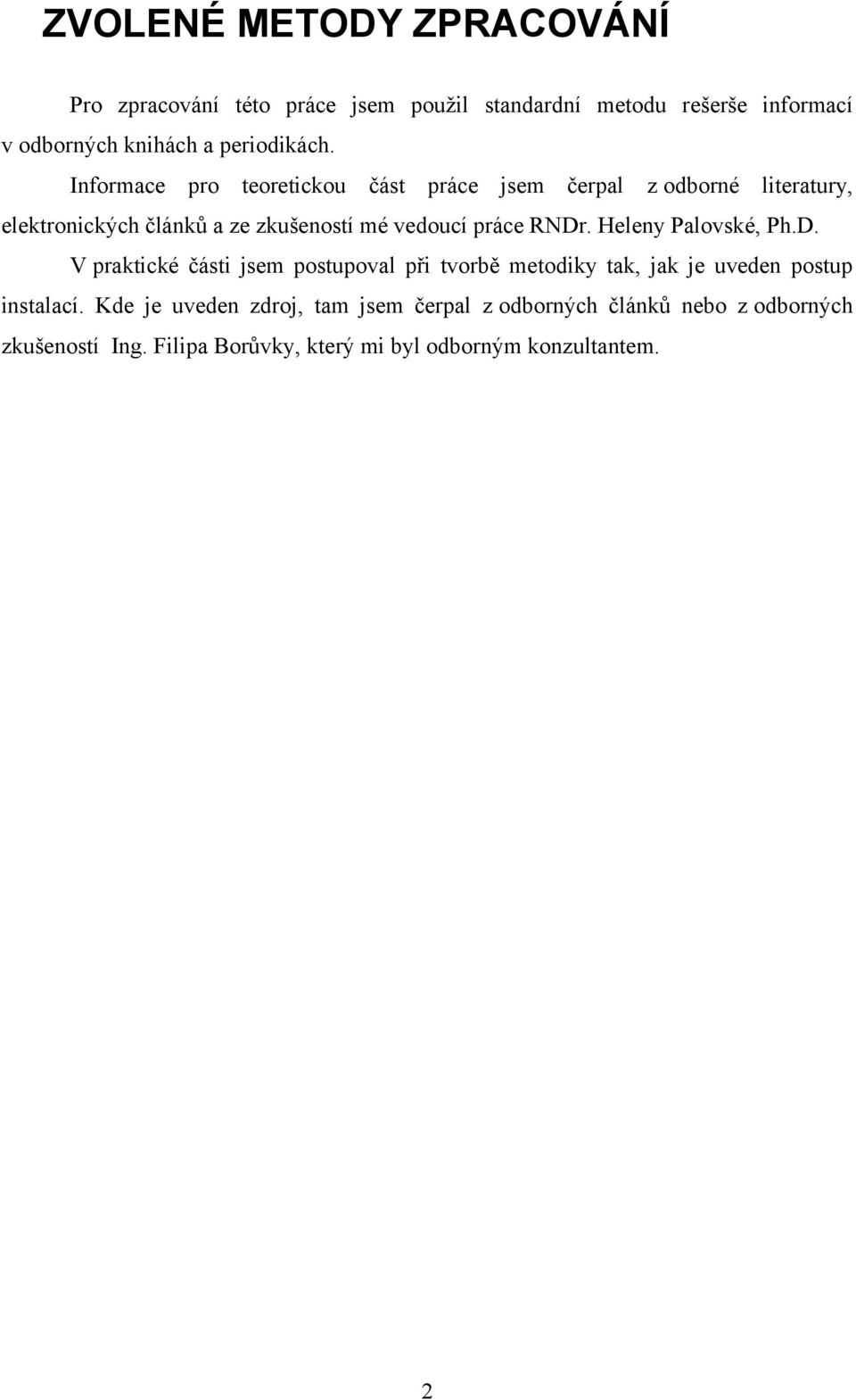 Informace pro teoretickou část práce jsem čerpal z odborné literatury, elektronických článků a ze zkušeností mé vedoucí práce RNDr.