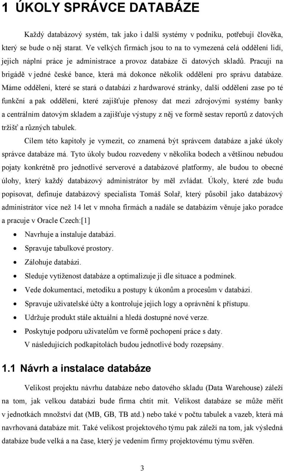 Pracuji na brigádě v jedné české bance, která má dokonce několik oddělení pro správu databáze.
