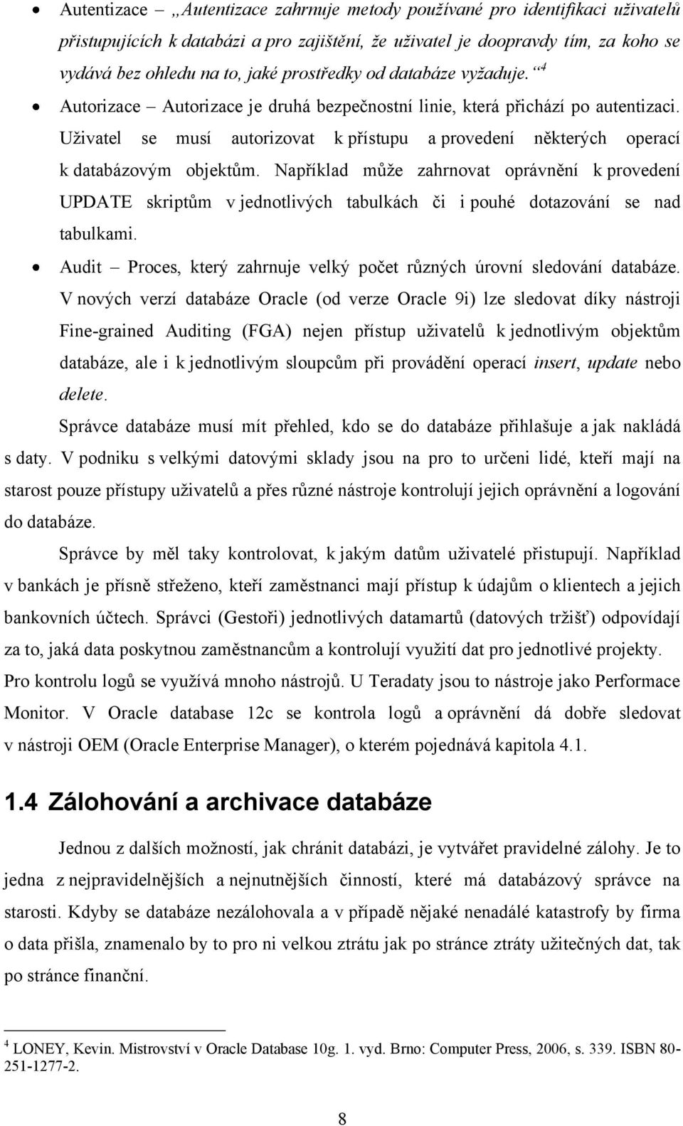 Uživatel se musí autorizovat k přístupu a provedení některých operací k databázovým objektům.
