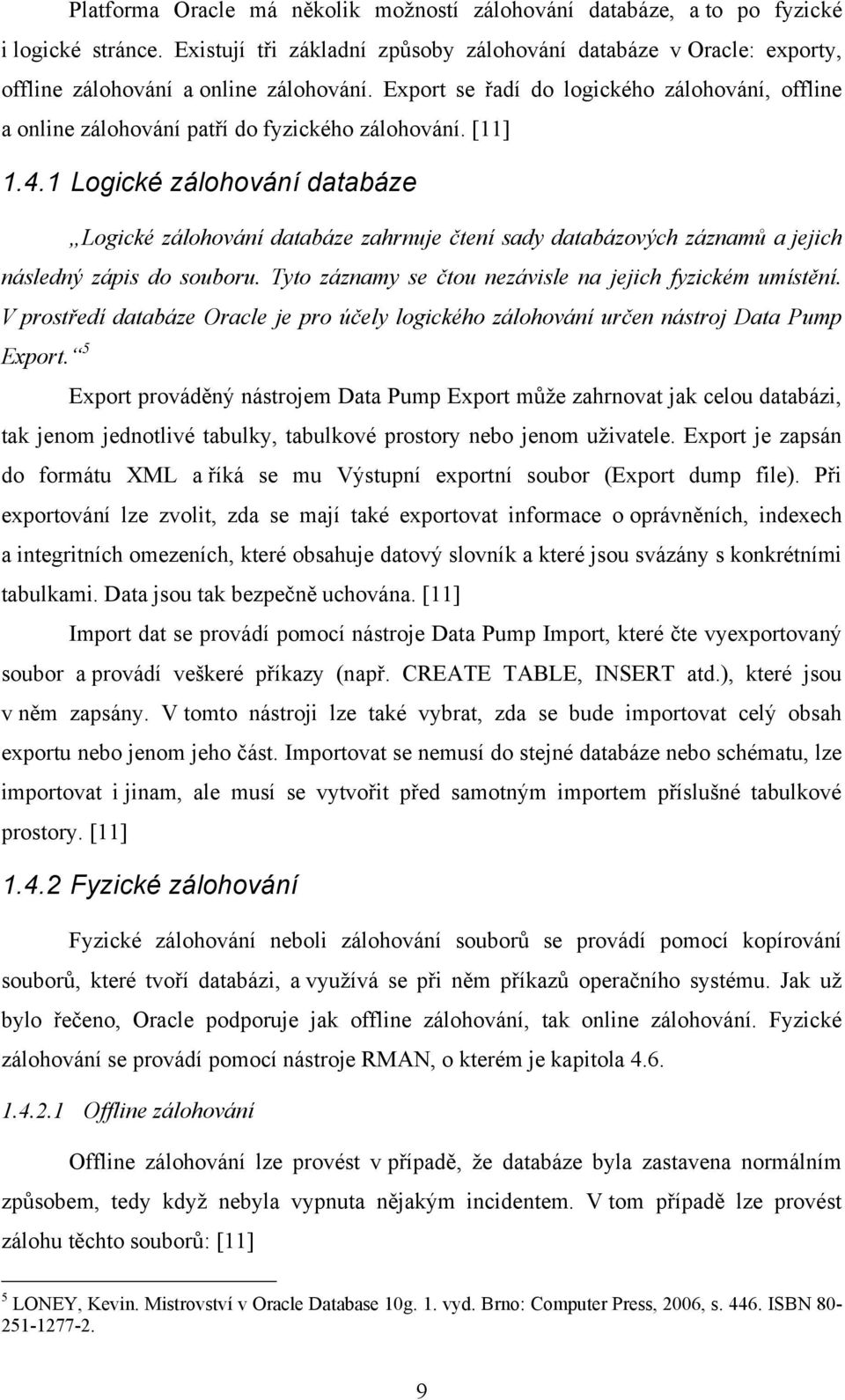 Export se řadí do logického zálohování, offline a online zálohování patří do fyzického zálohování. [11] 1.4.