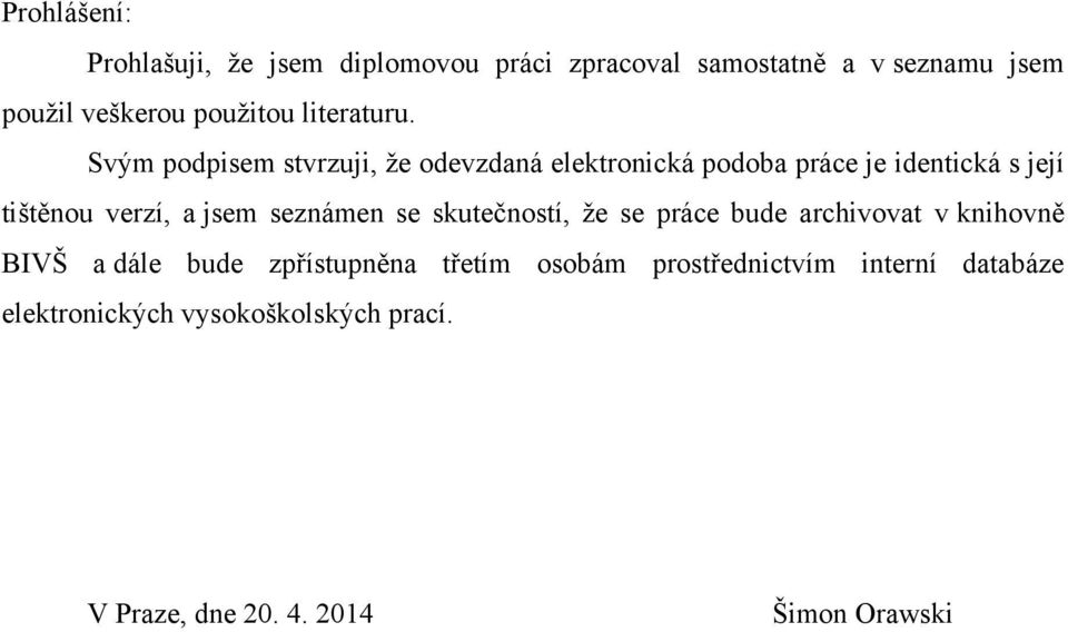 Svým podpisem stvrzuji, že odevzdaná elektronická podoba práce je identická s její tištěnou verzí, a jsem