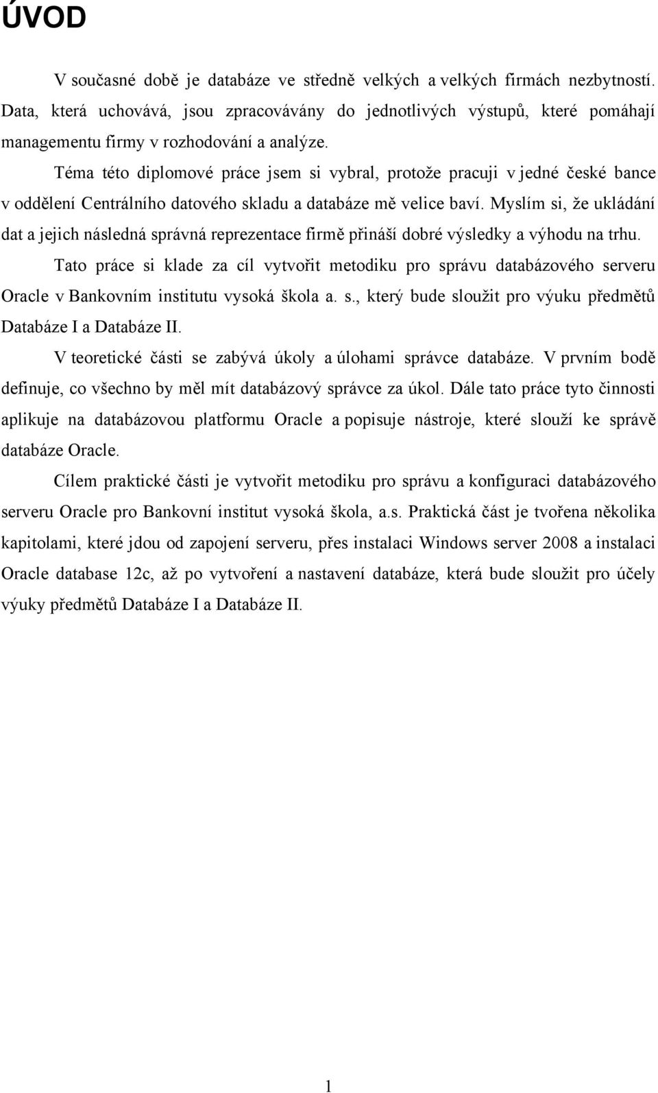 Téma této diplomové práce jsem si vybral, protože pracuji v jedné české bance v oddělení Centrálního datového skladu a databáze mě velice baví.