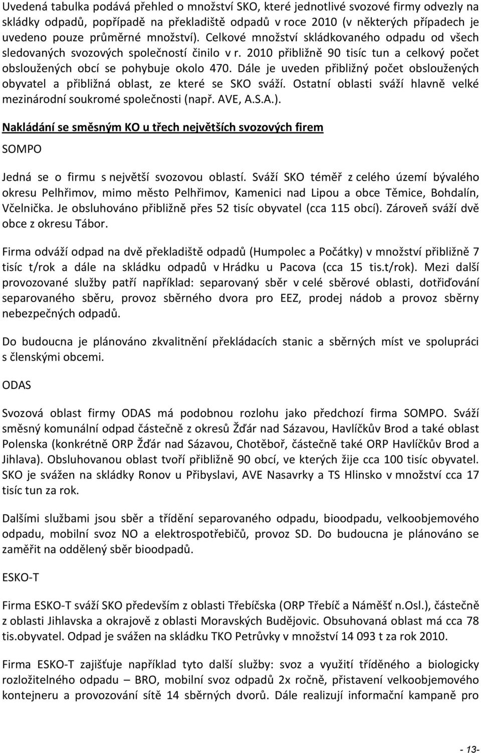 Dále je uveden přibližný počet obsloužených obyvatel a přibližná oblast, ze které se SKO sváží. Ostatní oblasti sváží hlavně velké mezinárodní soukromé společnosti (např. AVE, A.S.A.).