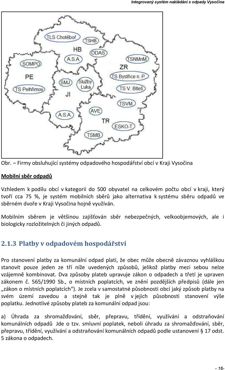 Mobilním sběrem je většinou zajišťován sběr nebezpečných, velkoobjemových, ale i biologicky rozložitelných či jiných odpadů. 2.1.