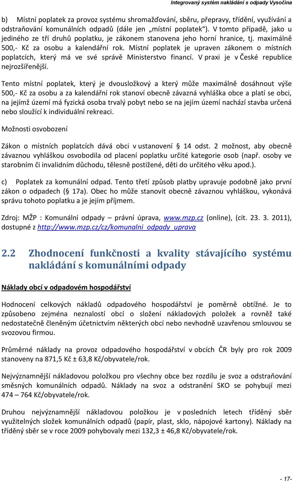 Místní poplatek je upraven zákonem o místních poplatcích, který má ve své správě Ministerstvo financí. V praxi je v České republice nejrozšířenější.