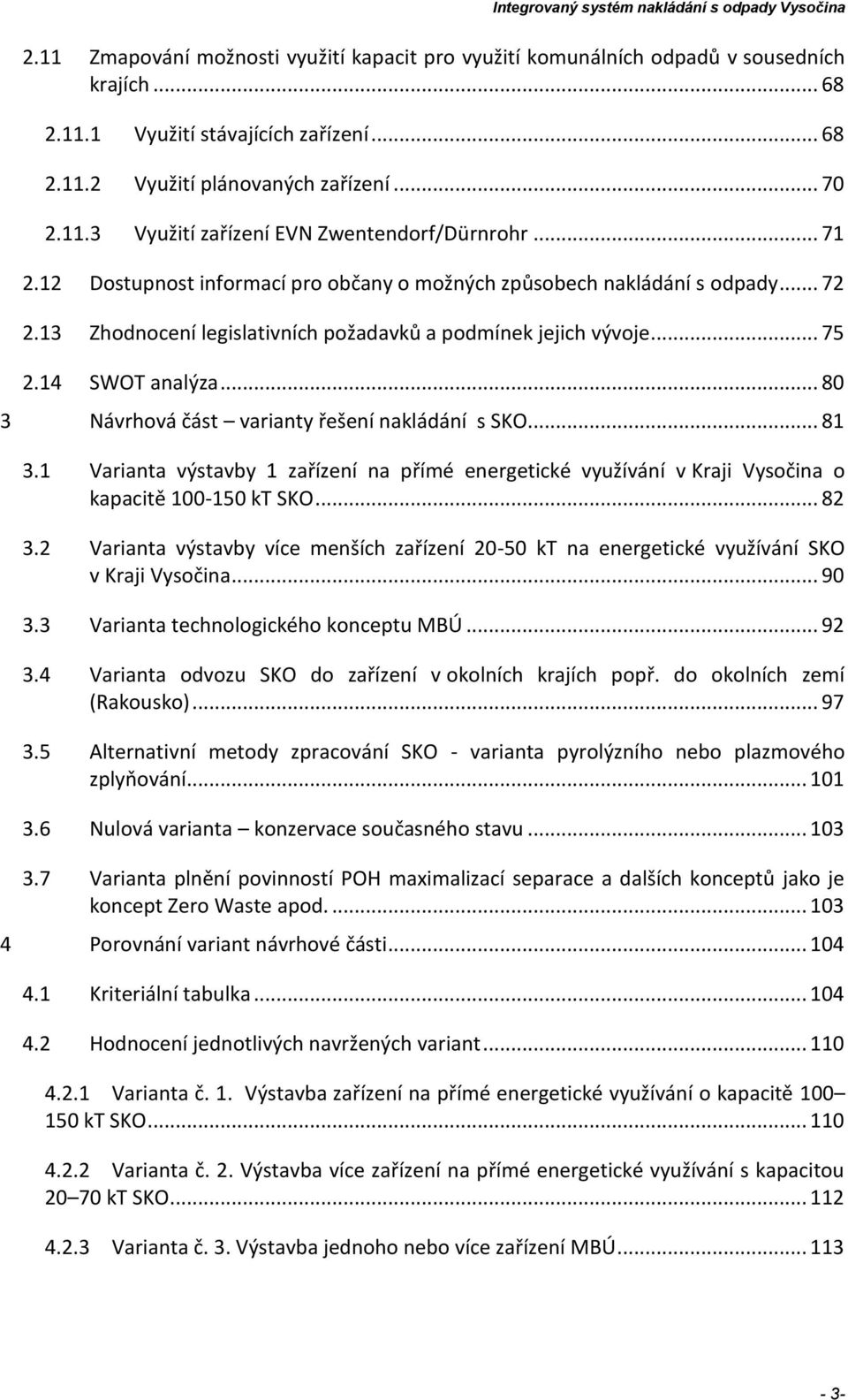.. 80 3 Návrhová část varianty řešení nakládání s SKO... 81 3.1 Varianta výstavby 1 zařízení na přímé energetické využívání v Kraji Vysočina o kapacitě 100-150 kt SKO... 82 3.