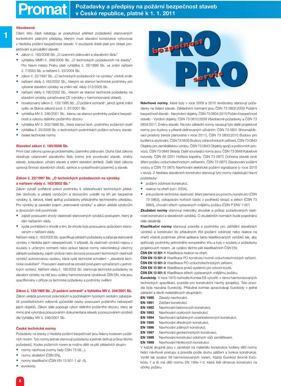 V současné době platí pro oblast projektování a provádění staveb: zákon č. 83/2006 Sb. O územním plánování a stavebním řádu vyhláška MMR č. 268/2009 Sb. O technických požadavcích na stavby.