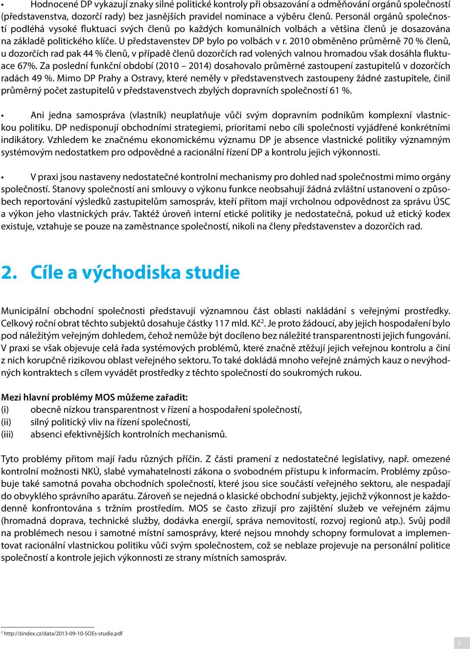 2010 obměněno průměrně 70 % členů, u dozorčích rad pak 44 % členů, v případě členů dozorčích rad volených valnou hromadou však dosáhla fluktuace 67%.