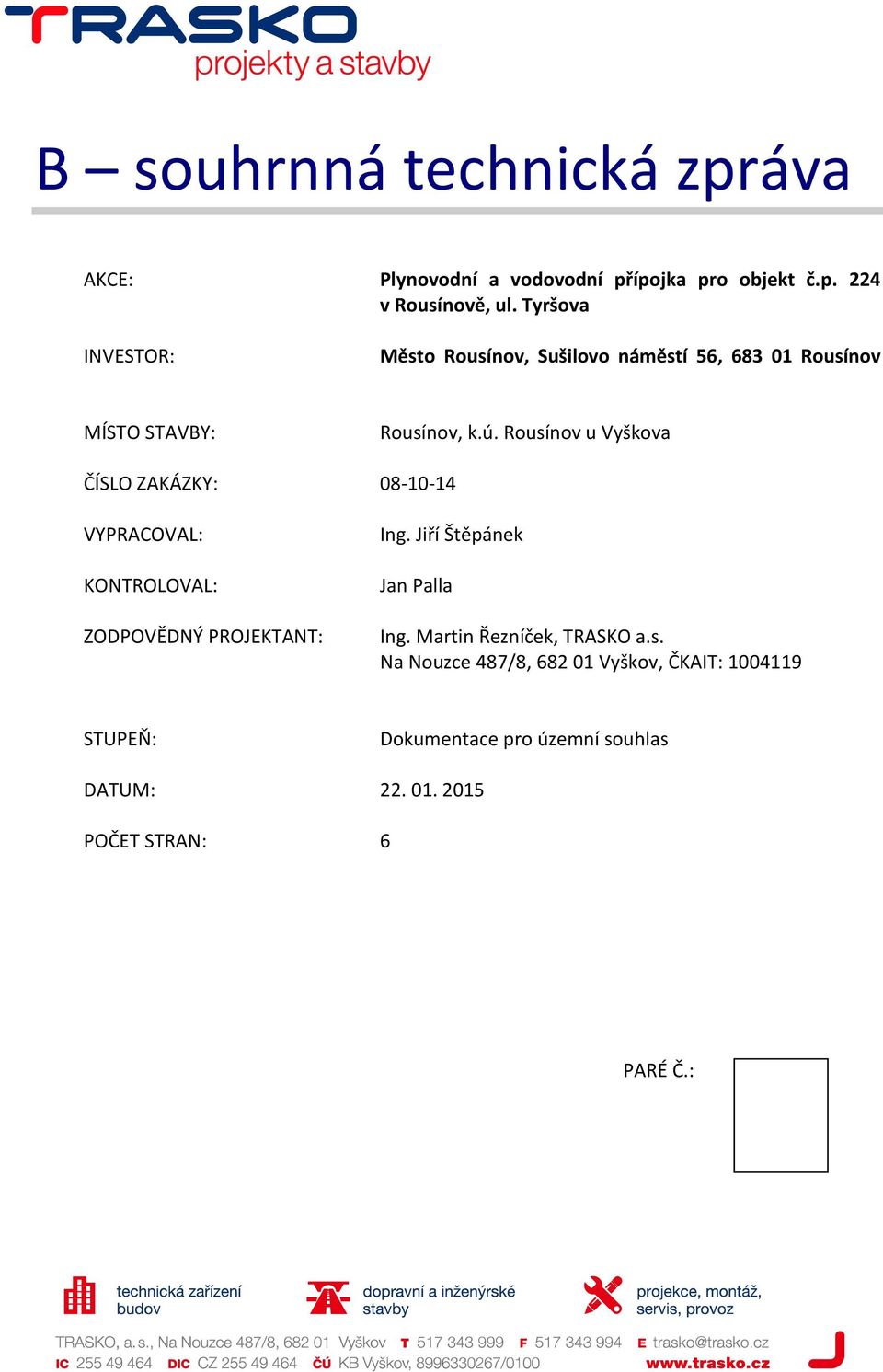 Rousínov u Vyškova ČÍSLO ZAKÁZKY: 08-10-14 VYPRACOVAL: KONTROLOVAL: ZODPOVĚDNÝ PROJEKTANT: Ing.