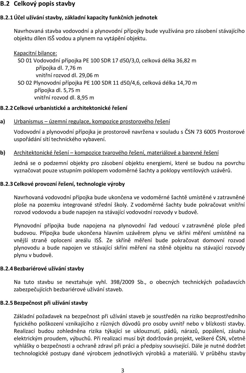 29,06 m SO 02 Plynovodní přípojka PE 100 SDR 11 d50/4,6, celková délka 14,70 m přípojka dl. 5,75 m vnitřní rozvod dl. 8,95 m B.2.2 Celkové urbanistické a architektonické řešení a) Urbanismus územní