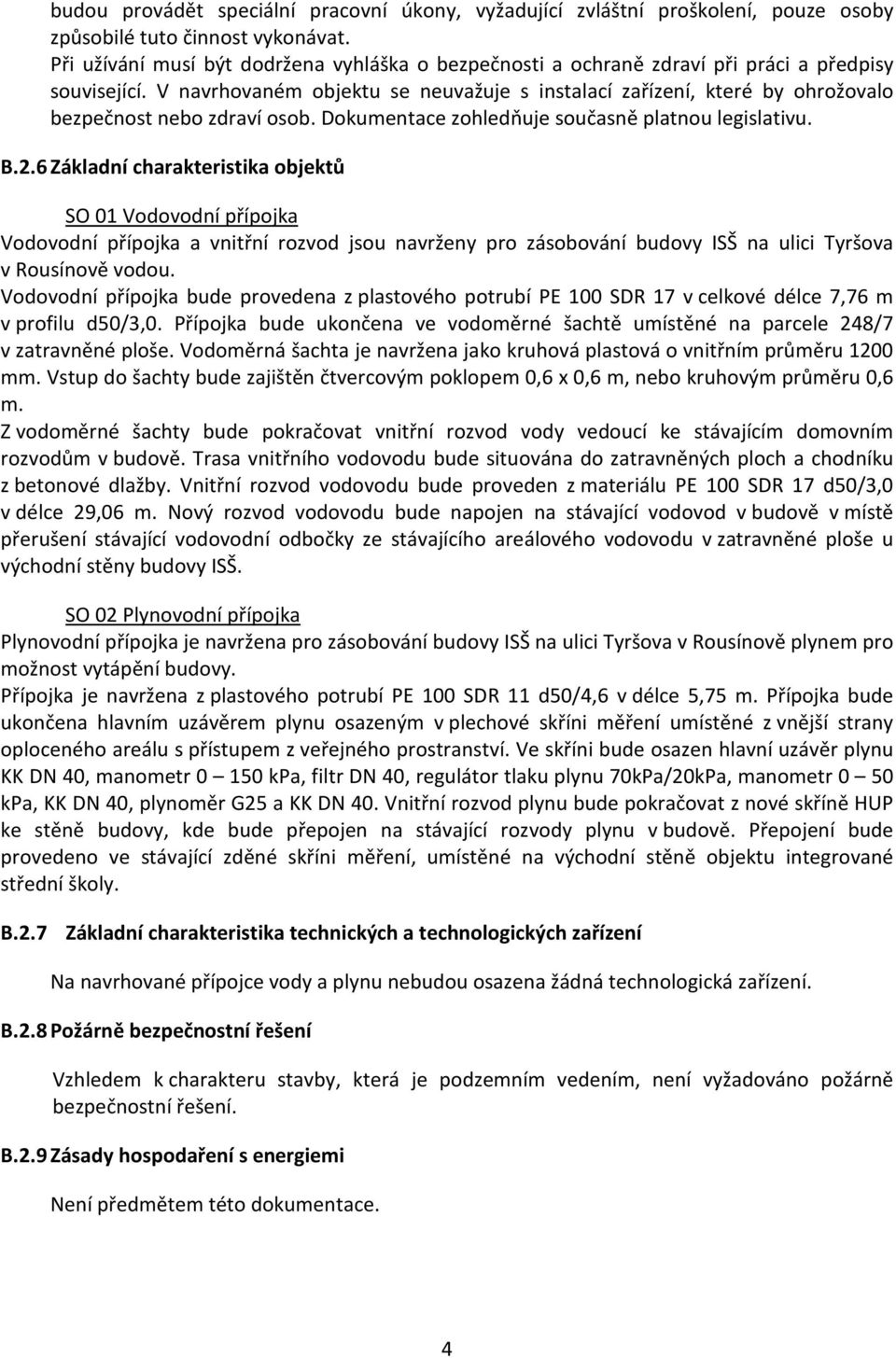 V navrhovaném objektu se neuvažuje s instalací zařízení, které by ohrožovalo bezpečnost nebo zdraví osob. Dokumentace zohledňuje současně platnou legislativu. B.2.