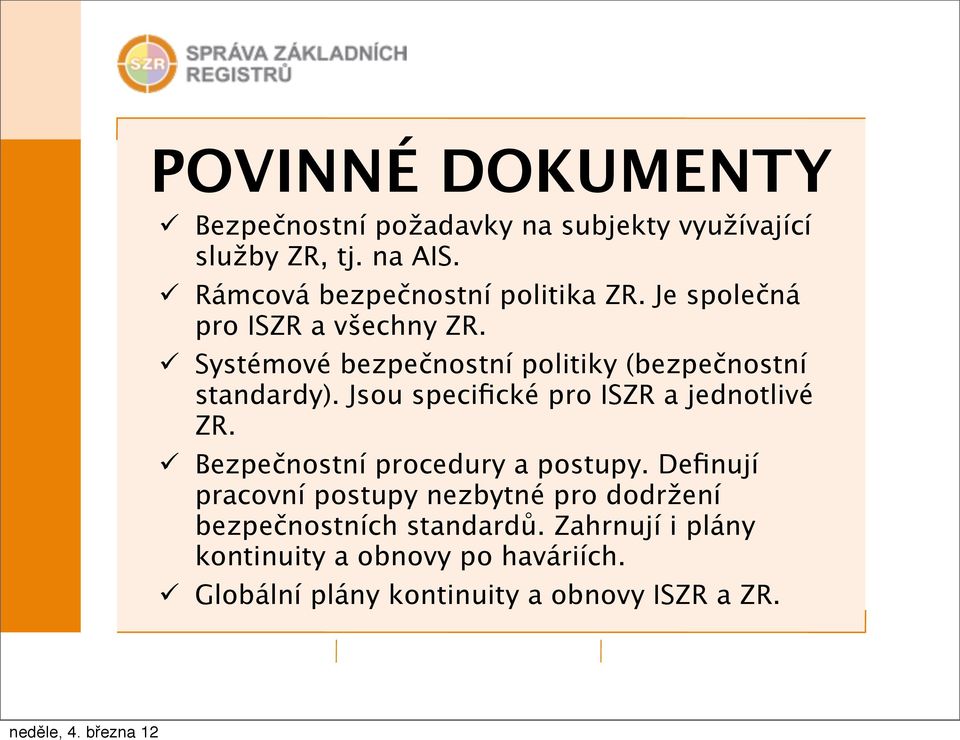 Systémové bezpečnostní politiky (bezpečnostní standardy). Jsou specifické pro ISZR a jednotlivé ZR.