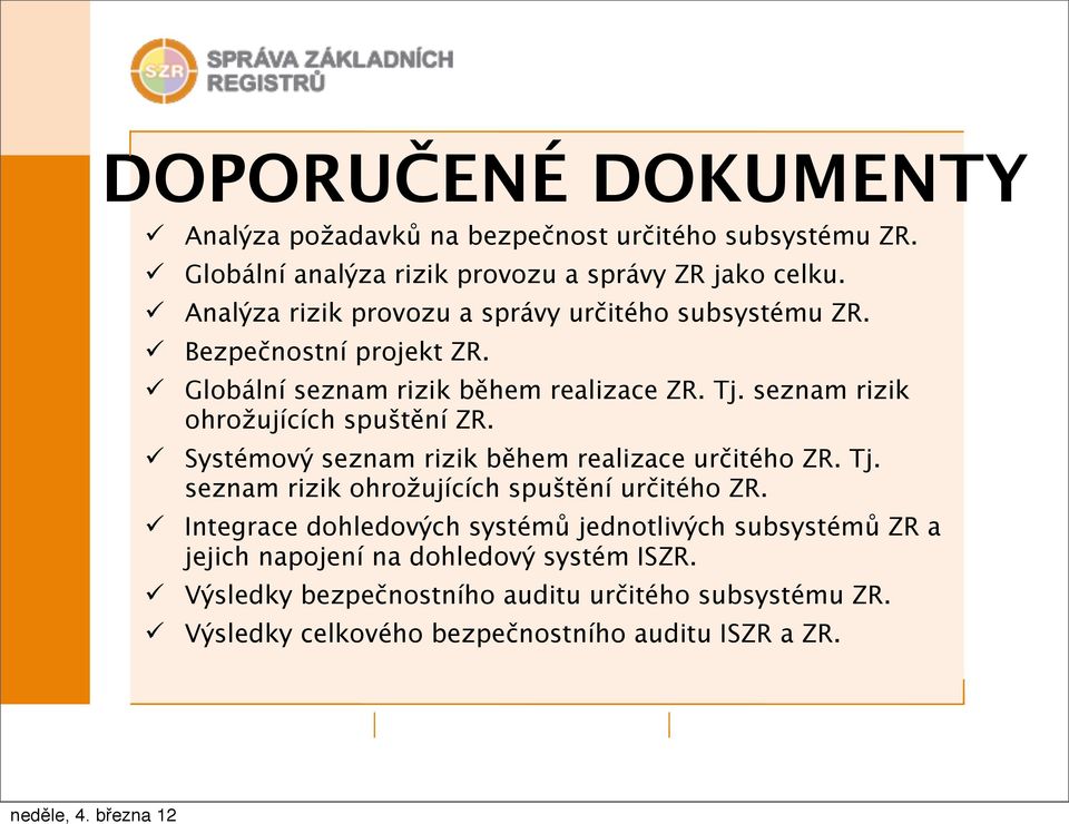 seznam rizik ohrožujících spuštění ZR. Systémový seznam rizik během realizace určitého ZR. Tj. seznam rizik ohrožujících spuštění určitého ZR.