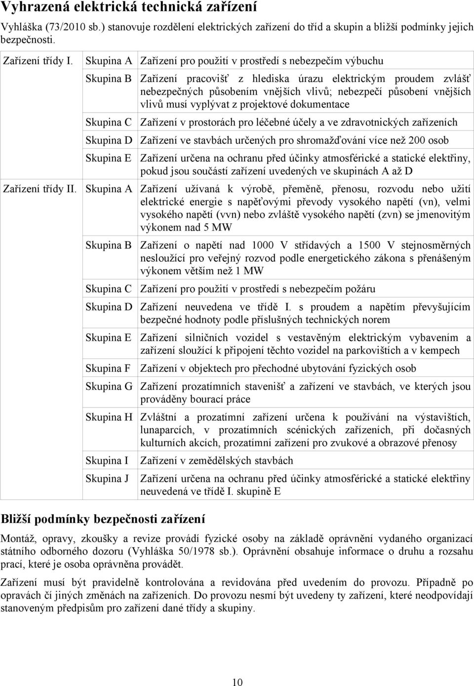 působení vnějších vlivů musí vyplývat z projektové dokumentace Zařízení v prostorách pro léčebné účely a ve zdravotnických zařízeních Skupina D Zařízení ve stavbách určených pro shromažďování více