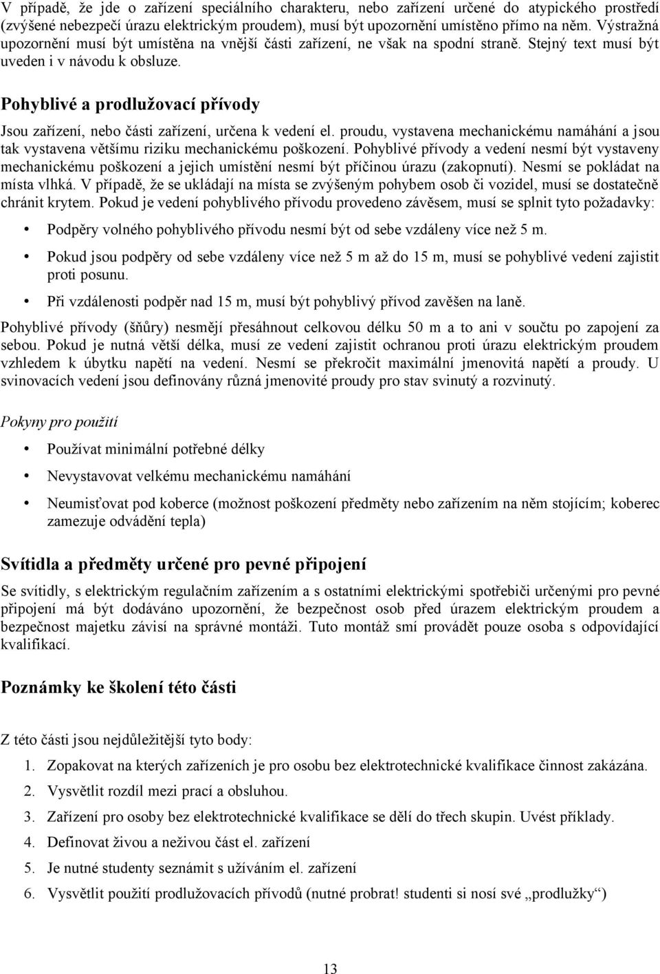 Pohyblivé a prodlužovací přívody Jsou zařízení, nebo části zařízení, určena k vedení el. proudu, vystavena mechanickému namáhání a jsou tak vystavena většímu riziku mechanickému poškození.