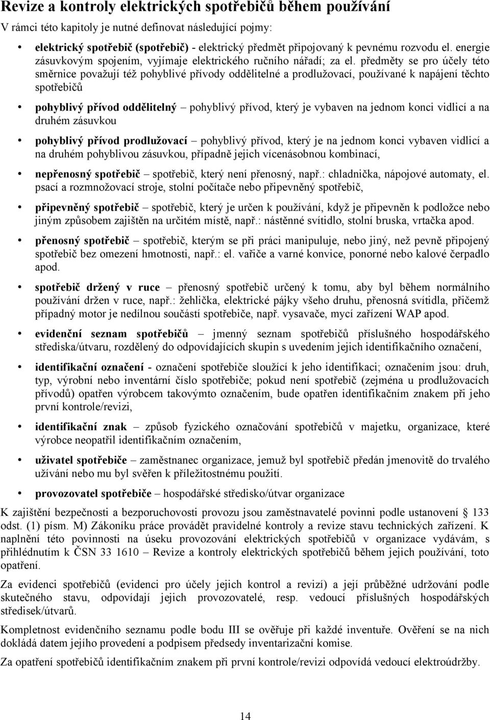 předměty se pro účely této směrnice považují též pohyblivé přívody oddělitelné a prodlužovací, používané k napájení těchto spotřebičů pohyblivý přívod oddělitelný pohyblivý přívod, který je vybaven