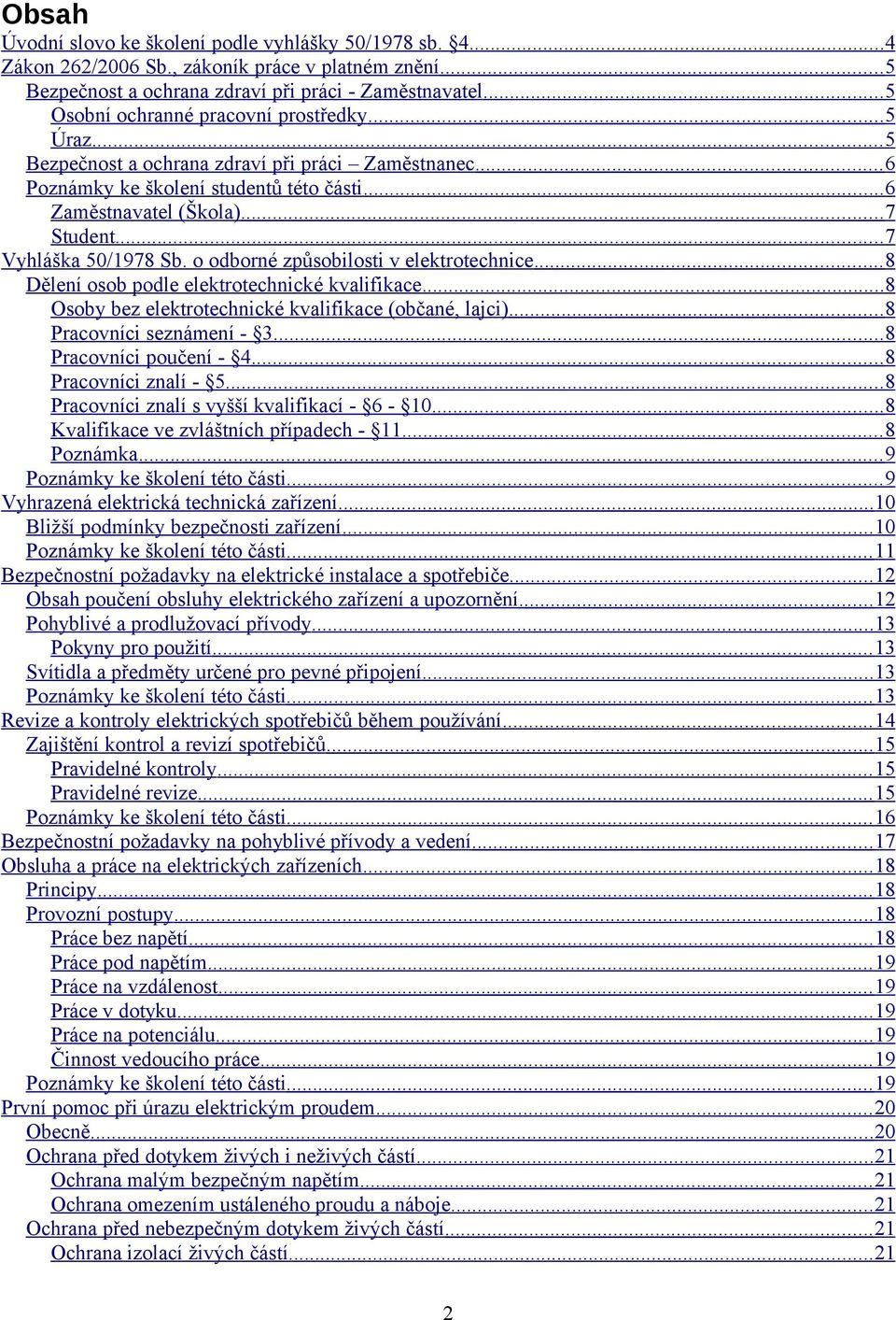 .. 7 Vyhláška 50/1978 Sb. o odborné způsobilosti v elektrotechnice... 8 Dělení osob podle elektrotechnické kvalifikace... 8 Osoby bez elektrotechnické kvalifikace (občané, lajci).