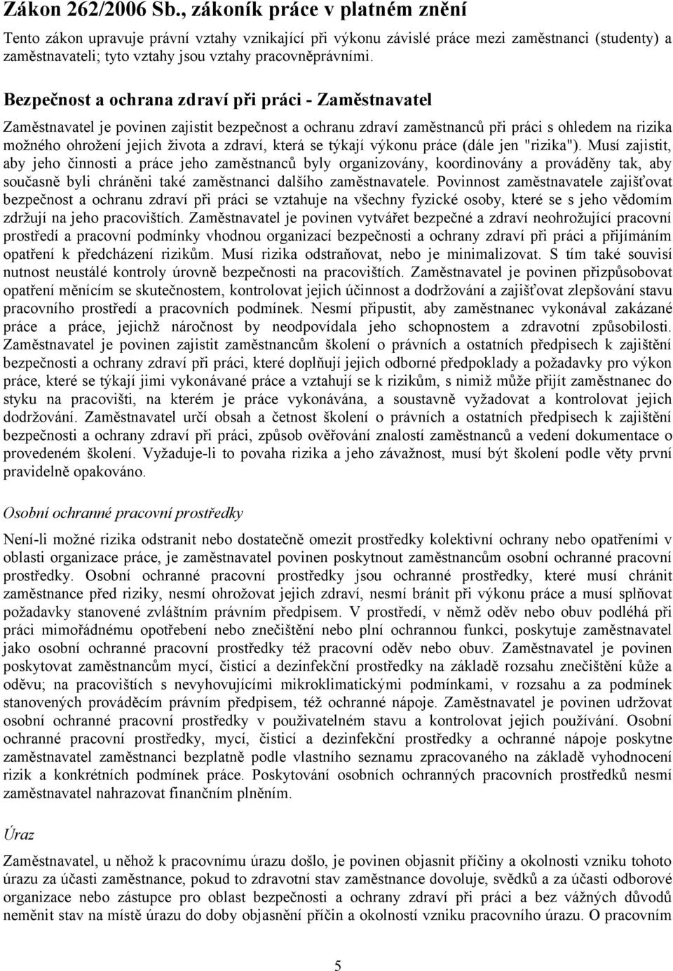 Bezpečnost a ochrana zdraví při práci - Zaměstnavatel Zaměstnavatel je povinen zajistit bezpečnost a ochranu zdraví zaměstnanců při práci s ohledem na rizika možného ohrožení jejich života a zdraví,