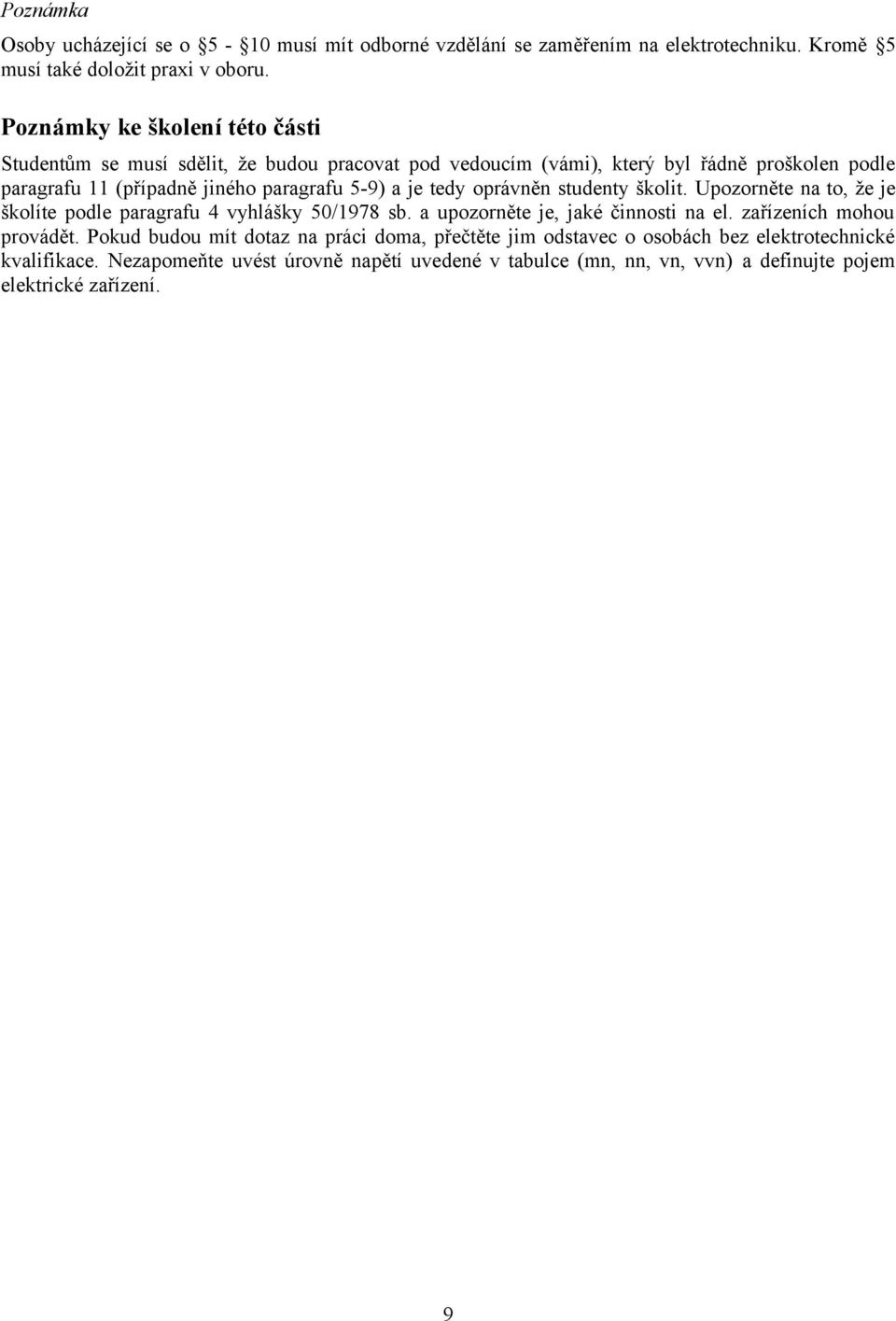 a je tedy oprávněn studenty školit. Upozorněte na to, že je školíte podle paragrafu 4 vyhlášky 50/1978 sb. a upozorněte je, jaké činnosti na el. zařízeních mohou provádět.