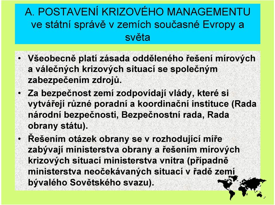 Za bezpečnost zemí zodpovídají vlády, které si vytvářejí různé poradní a koordinační instituce (Rada národní bezpečnosti, Bezpečnostní rada,