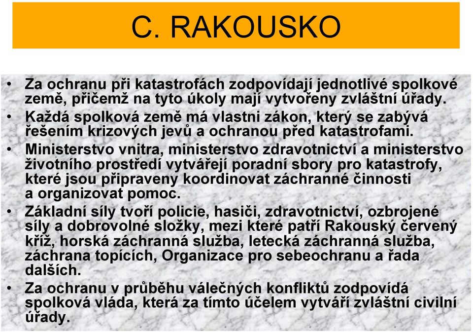 Ministerstvo vnitra, ministerstvo zdravotnictví a ministerstvo životního prostředí vytvářejí poradní sbory pro katastrofy, které jsou připraveny koordinovat záchranné činnosti a organizovat pomoc.