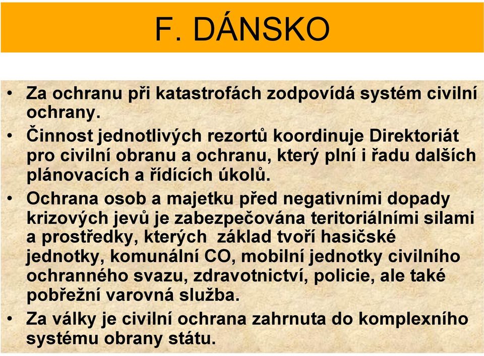 Ochrana osob a majetku před negativními dopady krizových jevů je zabezpečována teritoriálními silami a prostředky, kterých základ tvoří