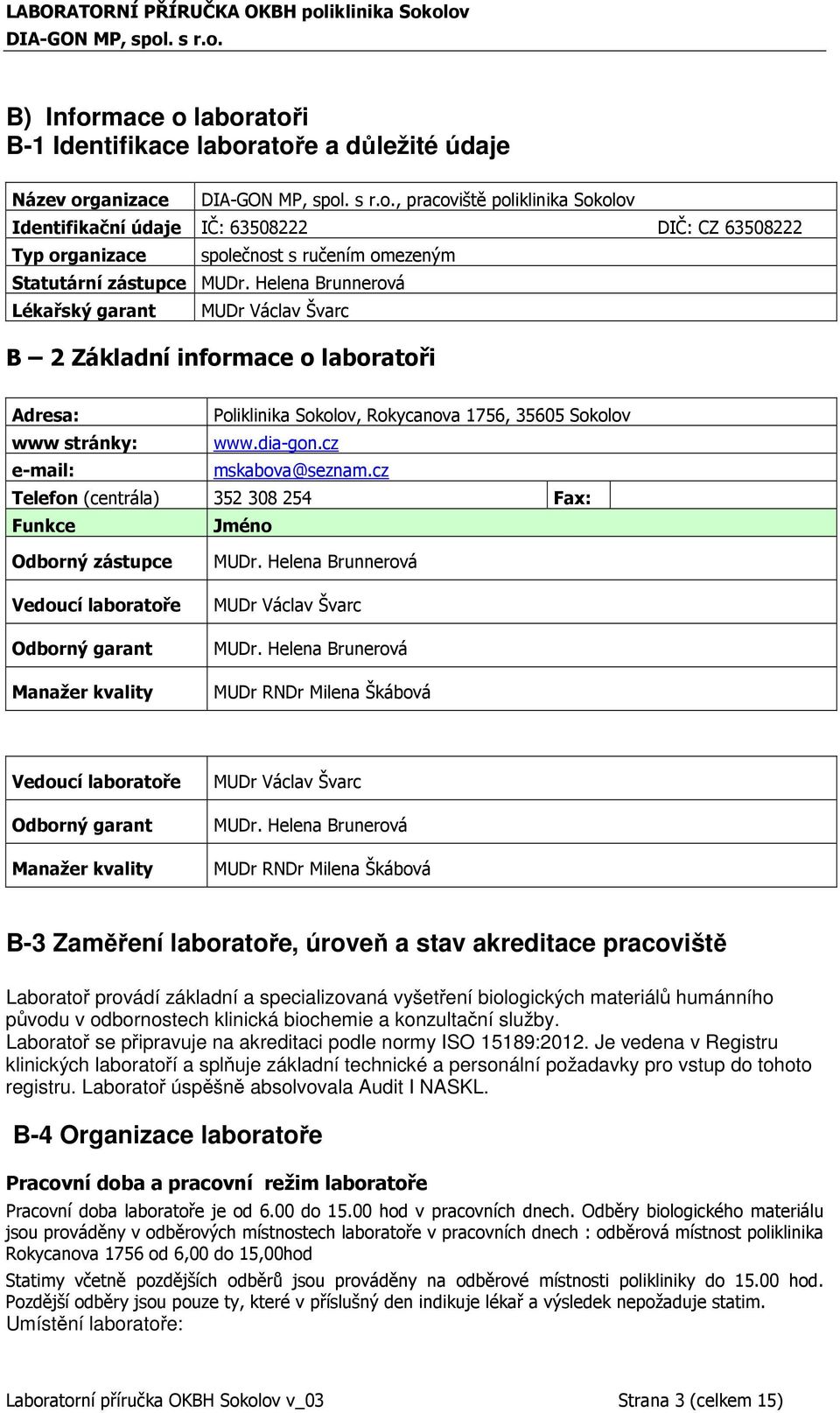 Helena Brunnerová Lékařský garant MUDr Václav Švarc B 2 Základní informace o laboratoři Adresa: Poliklinika Sokolov, Rokycanova 1756, 35605 Sokolov www stránky: www.dia-gon.cz e-mail: mskabova@seznam.