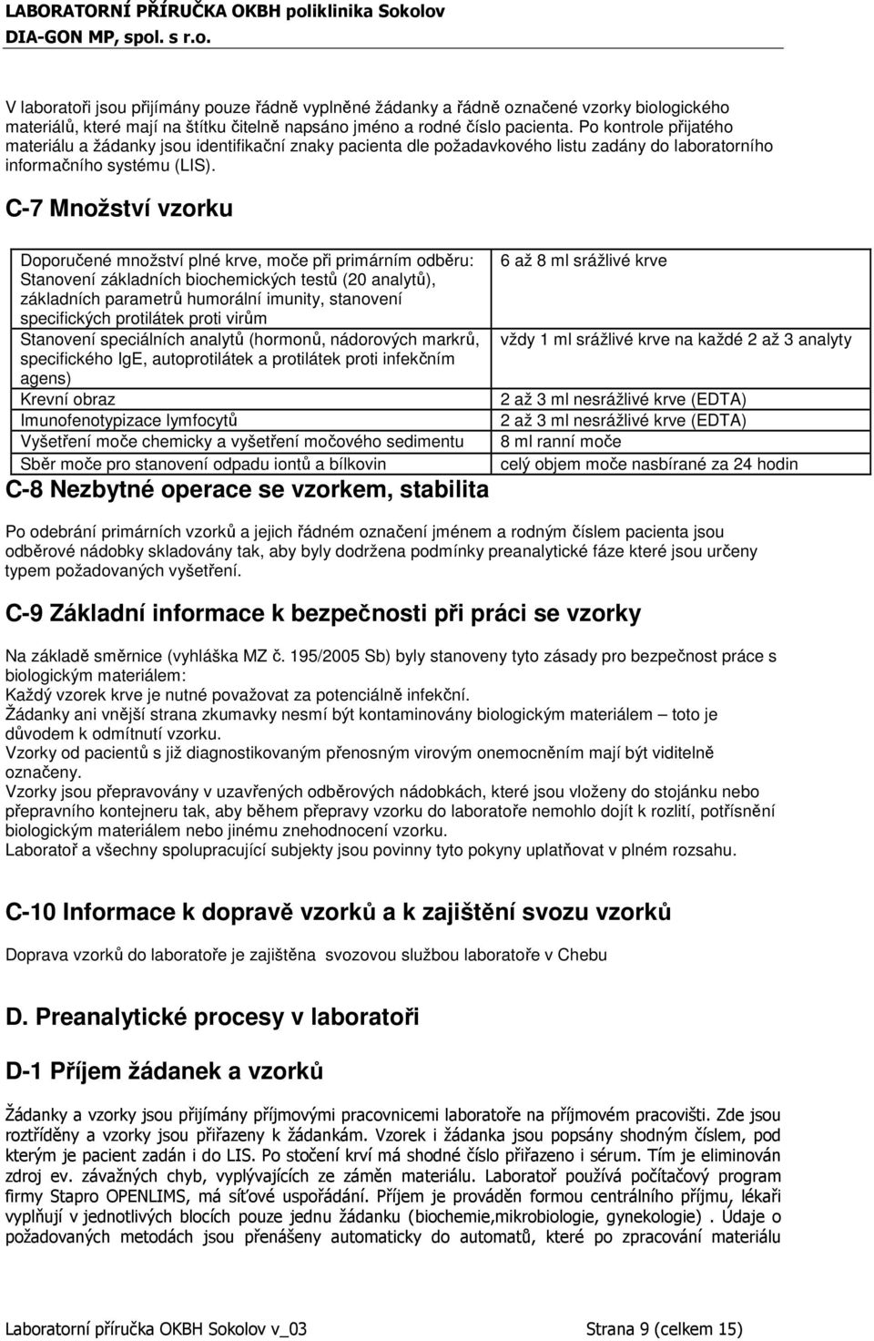 C-7 Množství vzorku Doporučené množství plné krve, moče při primárním odběru: Stanovení základních biochemických testů (20 analytů), základních parametrů humorální imunity, stanovení specifických