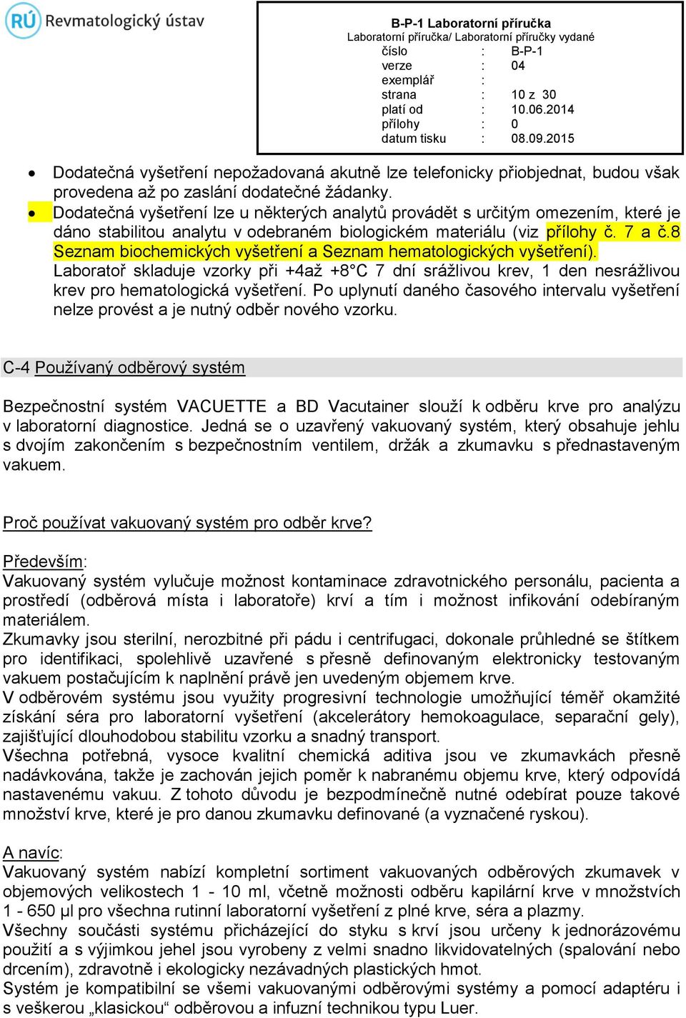 8 Seznam biochemických vyšetření a Seznam hematologických vyšetření). Laboratoř skladuje vzorky při +4až +8 C 7 dní srážlivou krev, 1 den nesrážlivou krev pro hematologická vyšetření.