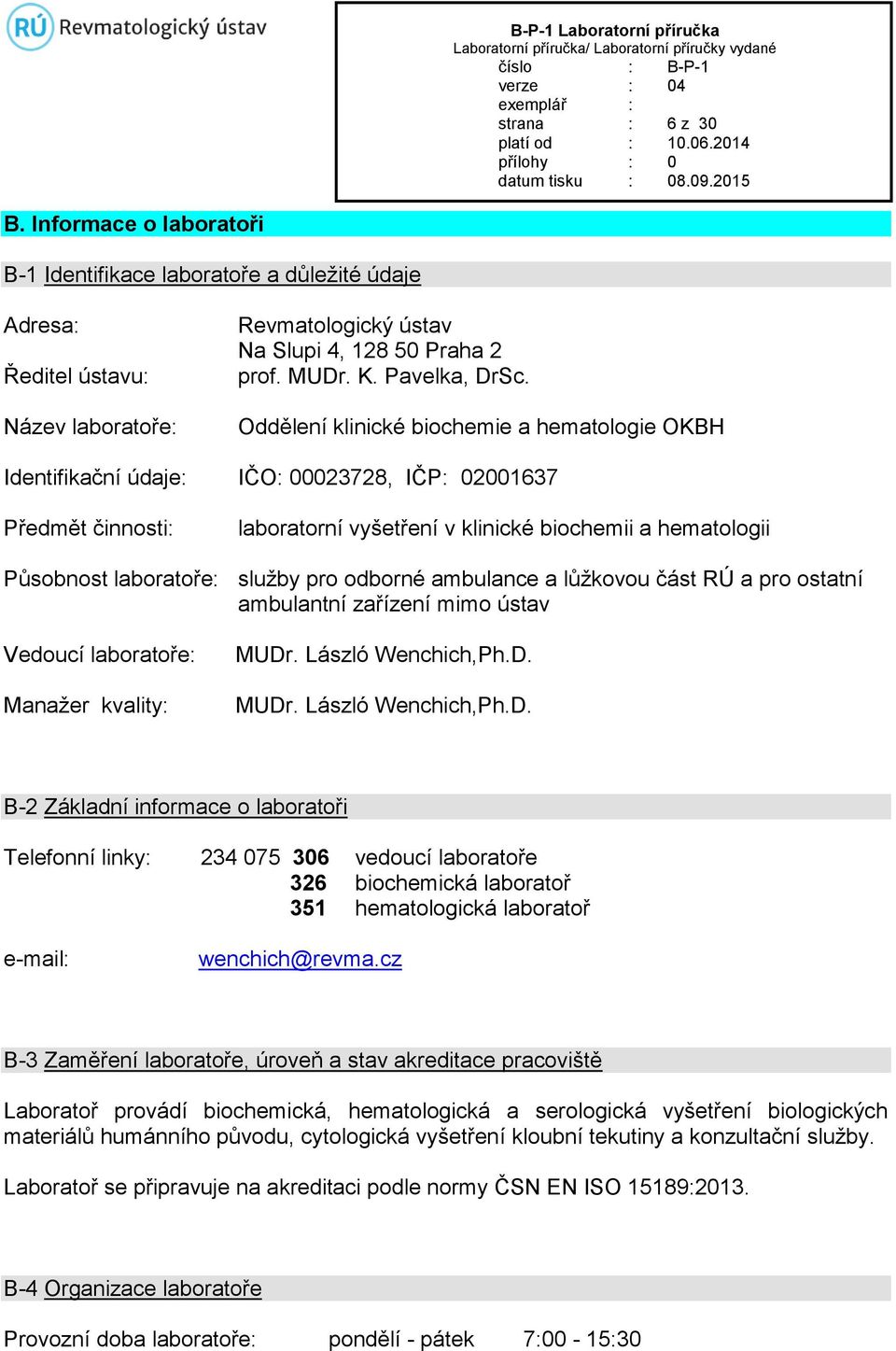 Oddělení klinické biochemie a hematologie OKBH Identifikační údaje: IČO: 00023728, IČP: 02001637 Předmět činnosti: laboratorní vyšetření v klinické biochemii a hematologii Působnost laboratoře: