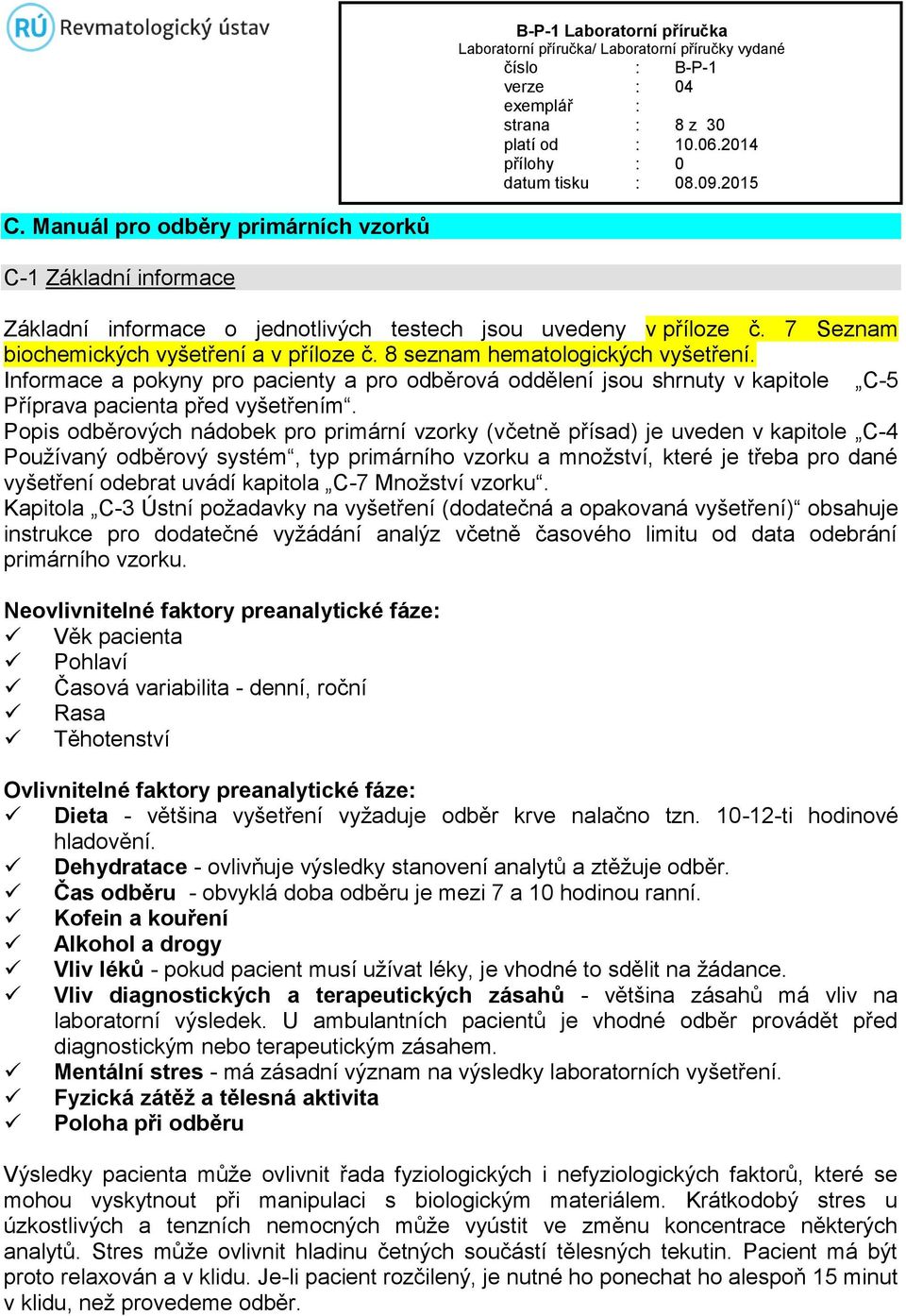 Popis odběrových nádobek pro primární vzorky (včetně přísad) je uveden v kapitole C-4 Používaný odběrový systém, typ primárního vzorku a množství, které je třeba pro dané vyšetření odebrat uvádí