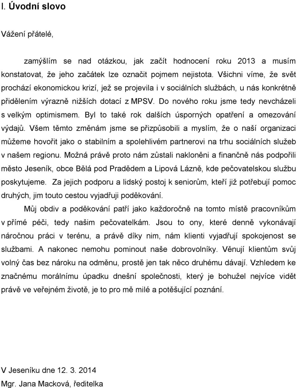 Do nového roku jsme tedy nevcházeli s velkým optimismem. Byl to také rok dalších úsporných opatření a omezování výdajů.