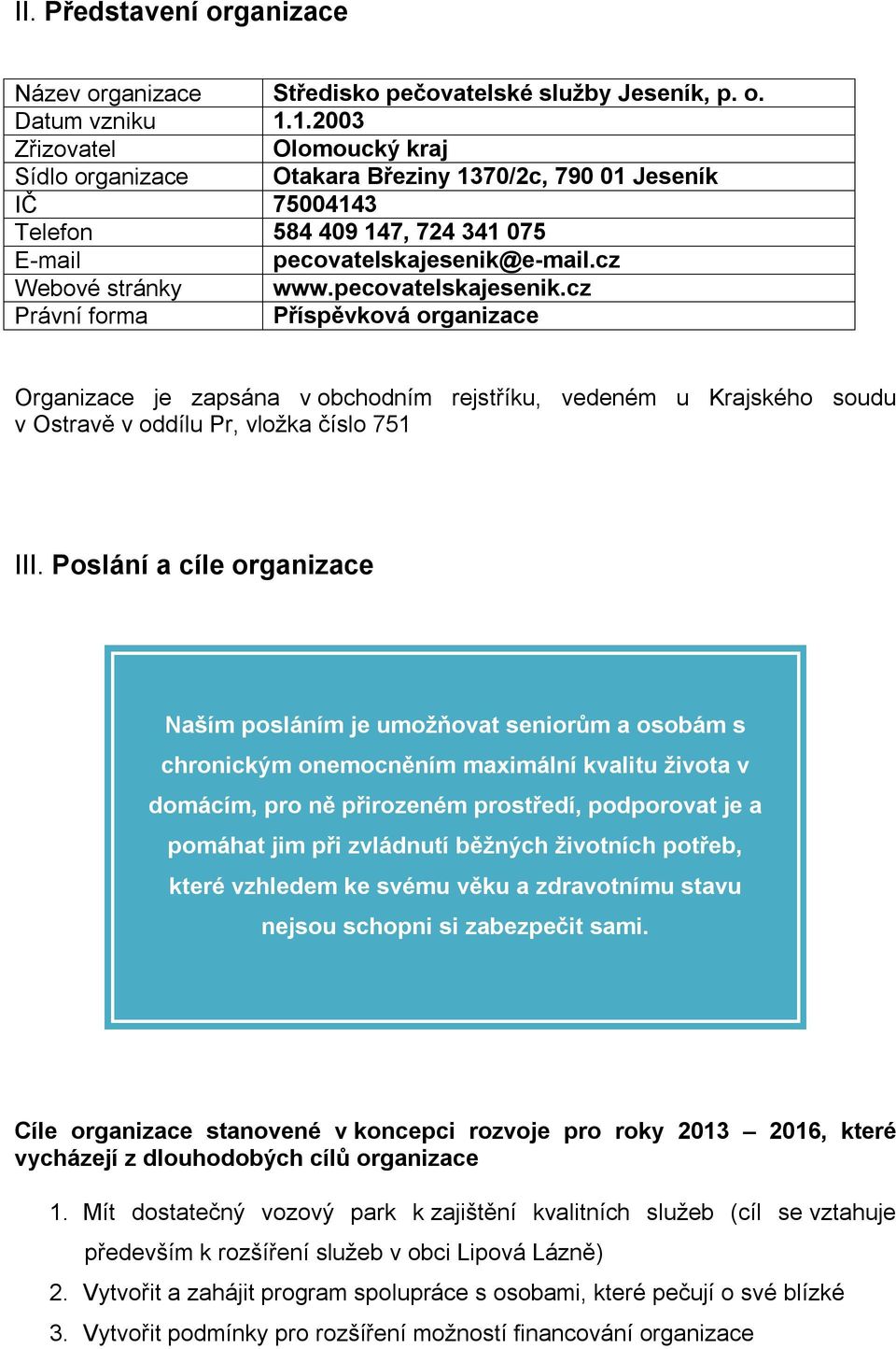 pecovatelskajesenik.cz Právní forma Příspěvková organizace Organizace je zapsána v obchodním rejstříku, vedeném u Krajského soudu v Ostravě v oddílu Pr, vložka číslo 751 III.