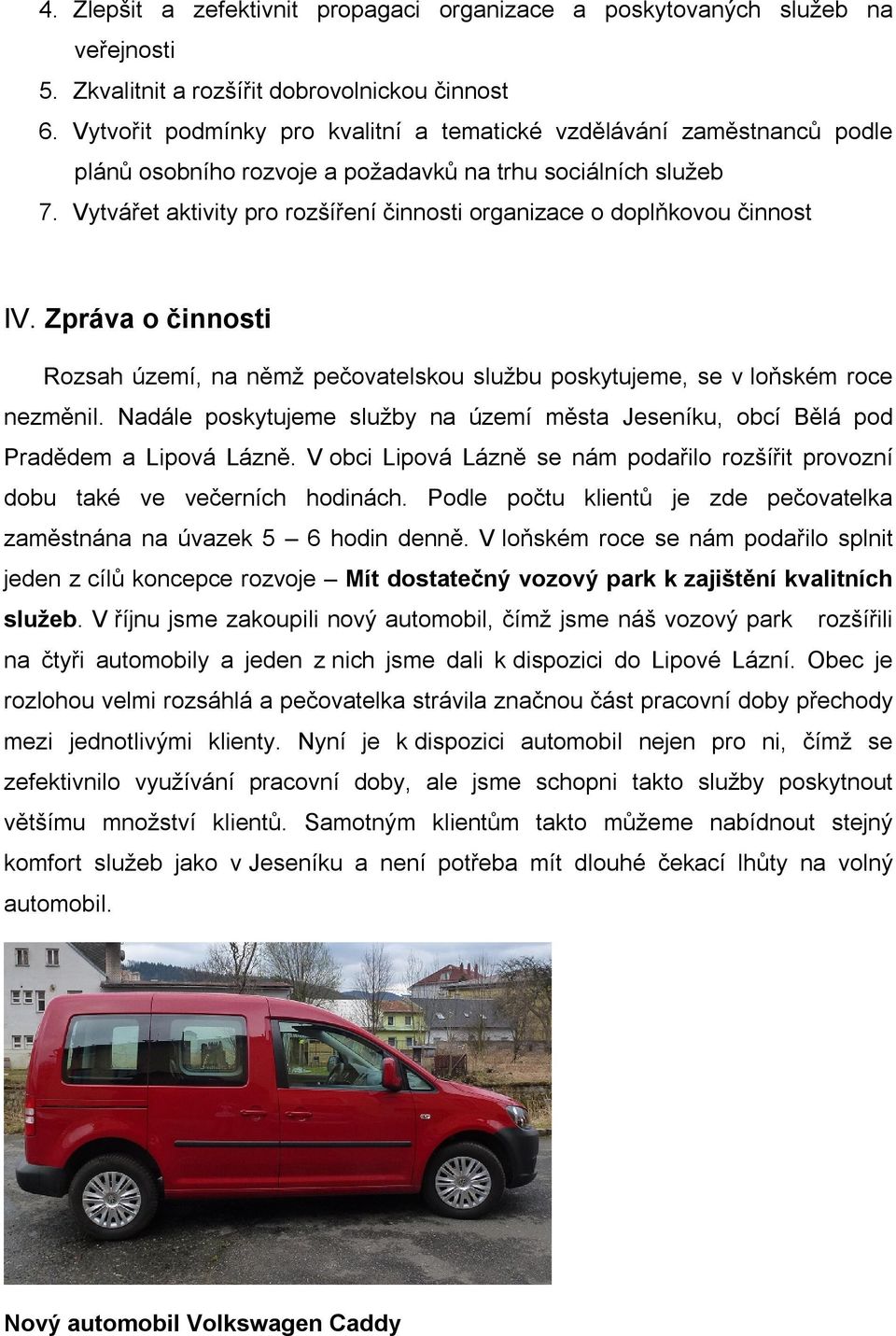 Vytvářet aktivity pro rozšíření činnosti organizace o doplňkovou činnost IV. Zpráva o činnosti Rozsah území, na němž pečovatelskou službu poskytujeme, se v loňském roce nezměnil.