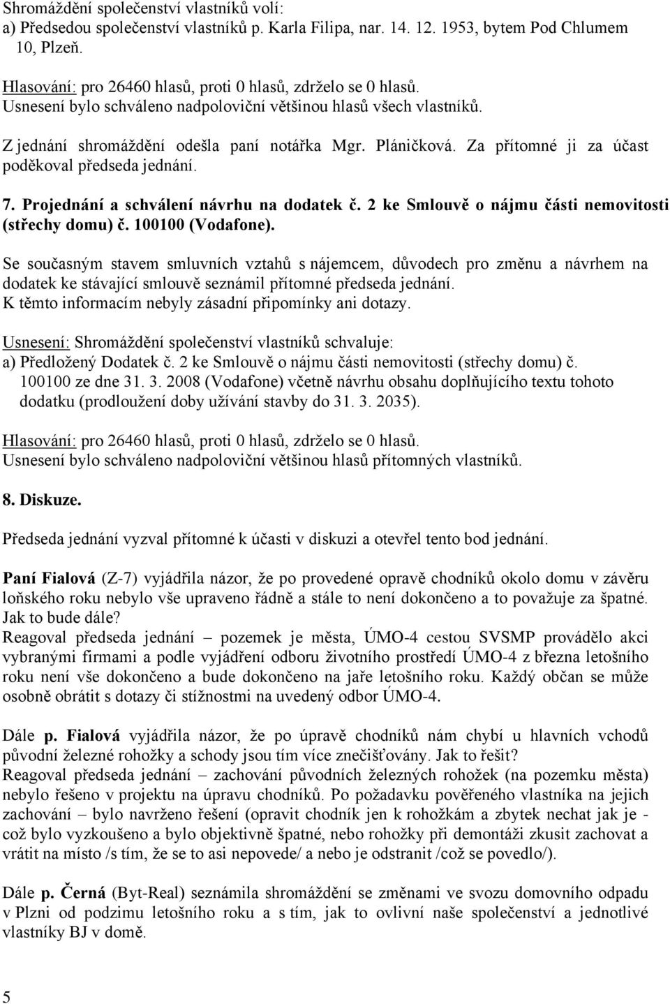 Projednání a schválení návrhu na dodatek č. 2 ke Smlouvě o nájmu části nemovitosti (střechy domu) č. 100100 (Vodafone).