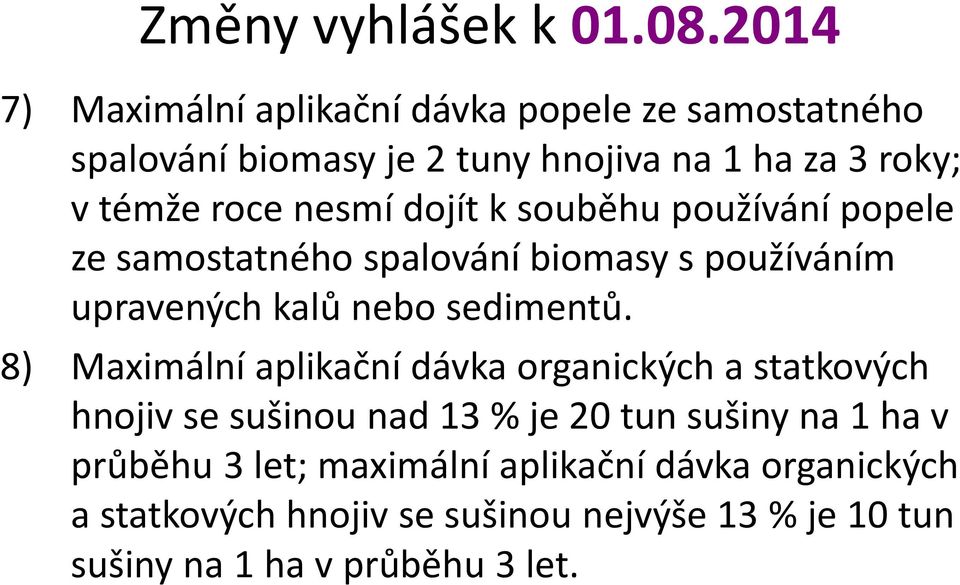 nesmí dojít k souběhu používání popele ze samostatného spalování biomasy s používáním upravených kalů nebo sedimentů.