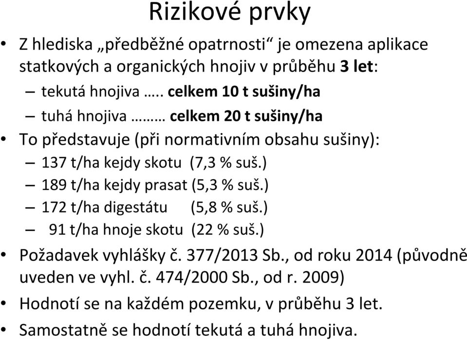 ) 189 t/ha kejdy prasat (5,3 % suš.) 172 t/ha digestátu (5,8 % suš.) 91 t/ha hnoje skotu (22 % suš.) Požadavek vyhlášky č. 377/2013 Sb.