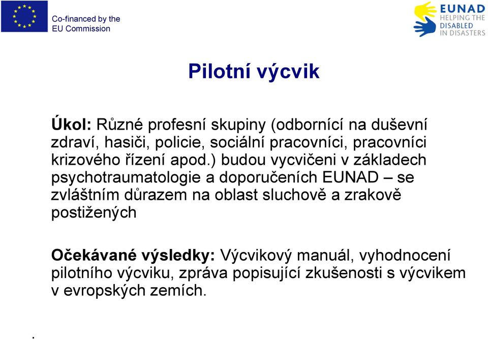 ) budou vycvičeni v základech psychotraumatologie a doporučeních se zvláštním důrazem na oblast