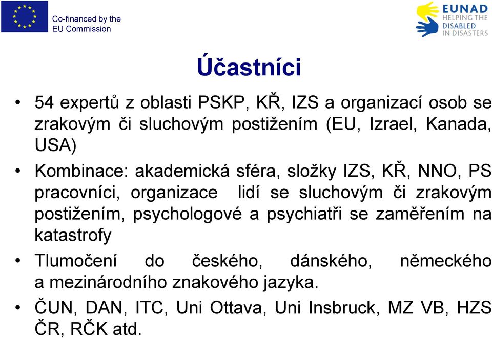 sluchovým či zrakovým postižením, psychologové a psychiatři se zaměřením na katastrofy Tlumočení do českého,